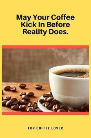 Cover of May Your Coffee Kick In Before Reality Does