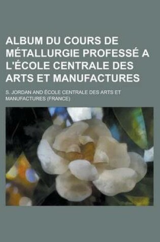 Cover of Album Du Cours de Metallurgie Professe A L'Ecole Centrale Des Arts Et Manufactures