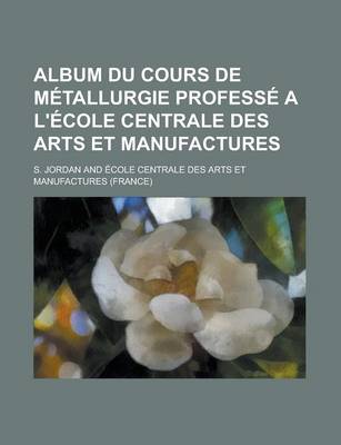 Book cover for Album Du Cours de Metallurgie Professe A L'Ecole Centrale Des Arts Et Manufactures