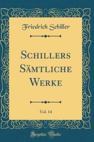 Cover of Schillers Sämtliche Werke, Vol. 14 (Classic Reprint)