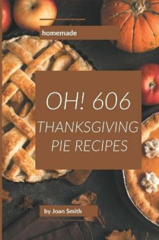Cover of Oh! 606 Homemade Thanksgiving Pie Recipes