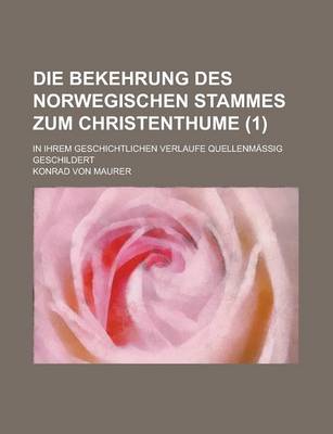 Book cover for Die Bekehrung Des Norwegischen Stammes Zum Christenthume; In Ihrem Geschichtlichen Verlaufe Quellenmassig Geschildert (1)