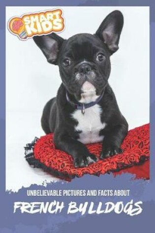 Cover of Unbelievable Pictures and Facts About French Bulldogs