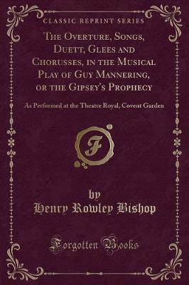 Book cover for The Overture, Songs, Duett, Glees and Chorusses, in the Musical Play of Guy Mannering, or the Gipsey's Prophecy