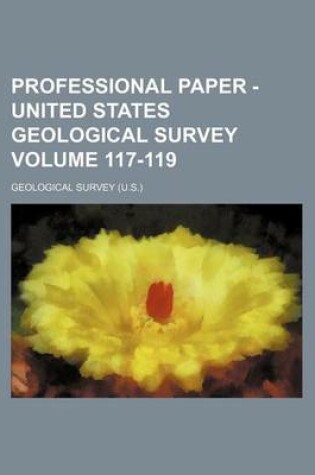 Cover of Professional Paper - United States Geological Survey Volume 117-119