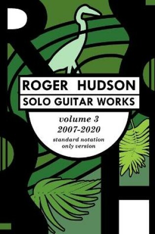 Cover of Roger Hudson Solo Guitar Works Volume 3, 2007-2020