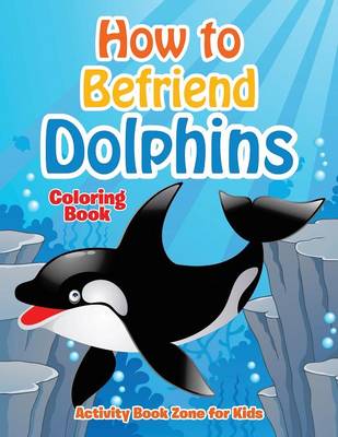 Book cover for How to Befriend Dolphins Coloring Book