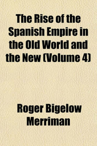 Cover of The Rise of the Spanish Empire in the Old World and the New (Volume 4)