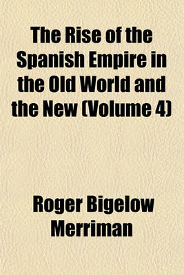 Book cover for The Rise of the Spanish Empire in the Old World and the New (Volume 4)