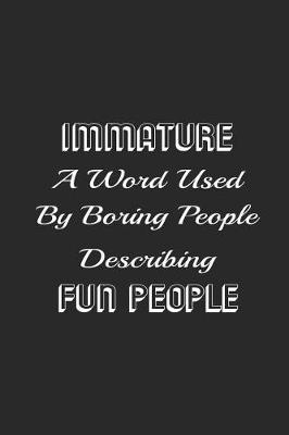 Book cover for Immature A Word Used By Boring People Describing Fun People