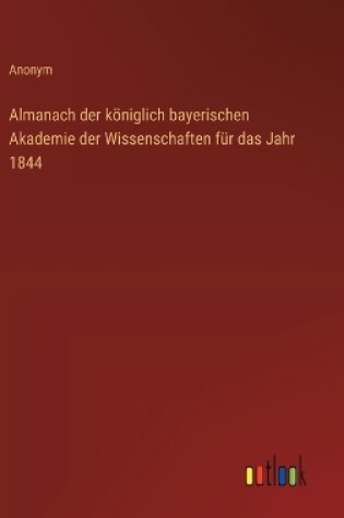 Cover of Almanach der k�niglich bayerischen Akademie der Wissenschaften f�r das Jahr 1844