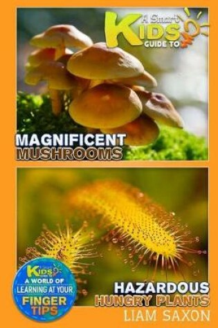 Cover of A Smart Kids Guide to Magnificent Mushrooms Hazardous Hungry Plants