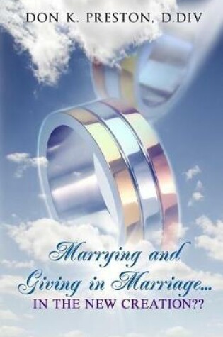 Cover of Marrying and Giving in Marriage... In the New Creation?