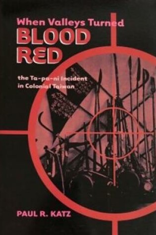 Cover of When Valleys Turned Blood Red: the Ta-pa-ni incident in Colonial Taiwan