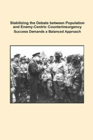 Cover of Stabilizing the Debate between Population and Enemy-Centric Counterinsurgency Success Demands a Balanced Approach