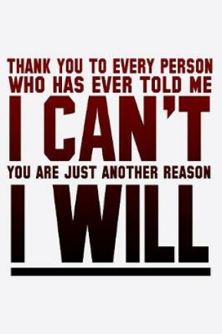 Cover of Thank You To Every Person Who Has Ever Told Me I Can't You Are Just Another Reason I Will