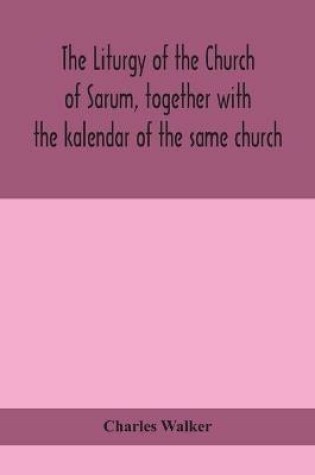 Cover of The liturgy of the Church of Sarum, together with the kalendar of the same church