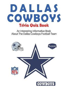 Cover of Dallas Cowboys Trivia Quiz Book_ An Interesting Informative Book About The Dallas Cowboys Football Team