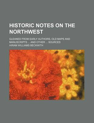 Book cover for Historic Notes on the Northwest; Gleaned from Early Authors, Old Maps and Manuscripts and Other Sources