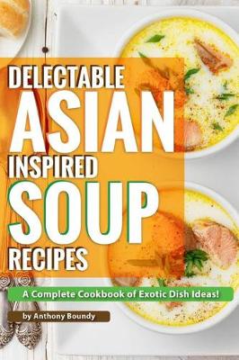 Book cover for Delectable Asian Inspired Soup Recipes