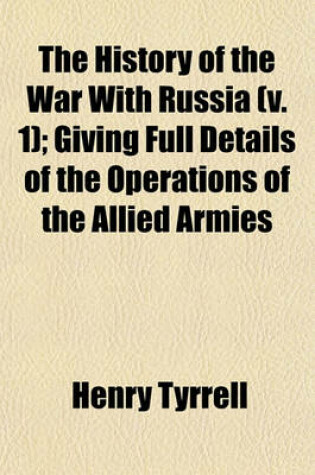 Cover of The History of the War with Russia (V. 1); Giving Full Details of the Operations of the Allied Armies