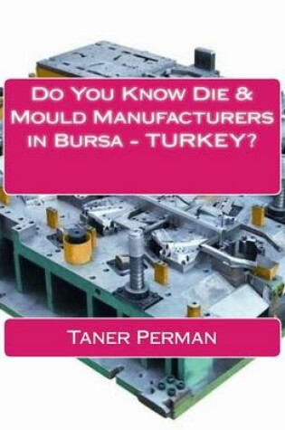 Cover of Do You Know Die & Mould Manufacturers in Bursa ? TURKEY?