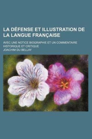 Cover of La Defense Et Illustration de la Langue Francaise; Avec Une Notice Biographie Et Un Commentaire Historique Et Critique