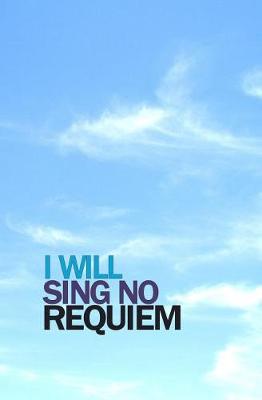Book cover for I Will Sing No Requiem