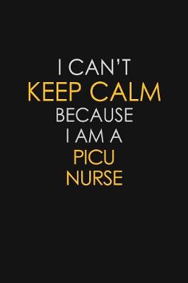 Book cover for I Can't Keep Calm Because I Am A Picu Nurse