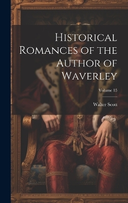 Book cover for Historical Romances of the Author of Waverley; Volume 15