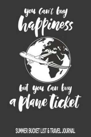 Cover of You Can't Buy Happiness But You Can Buy A Plane Ticket Summer Bucket List & Travel Journal