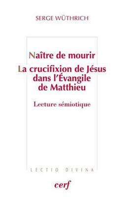 Book cover for Naitre de Mourir - La Crucifixion de Jesus Dans L'Evangile de Matthieu