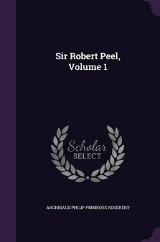 Cover of Sir Robert Peel, Volume 1