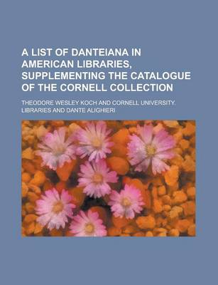 Book cover for A List of Danteiana in American Libraries, Supplementing the Catalogue of the Cornell Collection