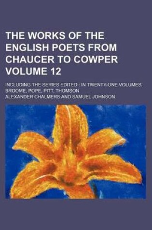 Cover of The Works of the English Poets from Chaucer to Cowper Volume 12; Including the Series Edited