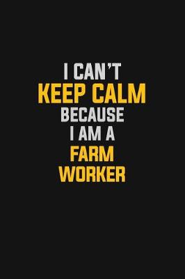 Book cover for I Can't Keep Calm Because I Am A Farm Worker
