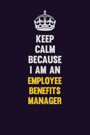 Cover of Keep Calm Because I Am An Employee Benefits Manager