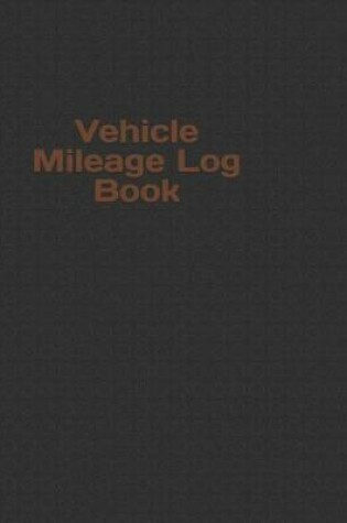 Cover of Vehicle Mileage Log Book