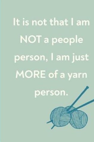 Cover of It Is Not That I Am Not A People Person, I Am Just More Of A Yarn Person