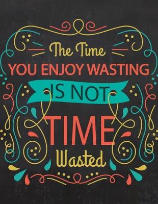 Book cover for Academic Planner 2019-2020 - Motivational Quotes - The Time You Enjoy Wasting is Not Time Wasted