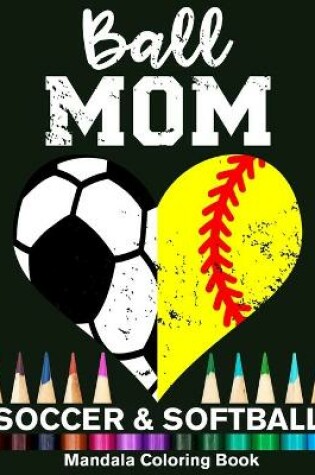 Cover of Ball Mom Soccer And Softball Mandala Coloring Book