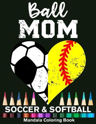 Book cover for Ball Mom Soccer And Softball Mandala Coloring Book