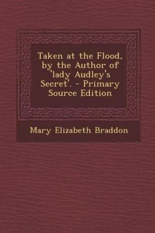 Cover of Taken at the Flood, by the Author of 'Lady Audley's Secret'.