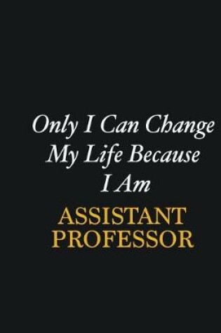 Cover of Only I Can Change My Life Because I Am Assistant Professor