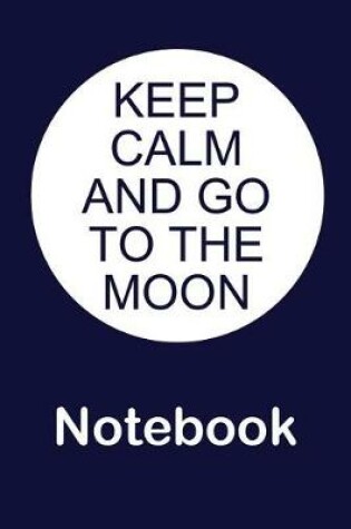 Cover of Keep Calm and Go to the Moon Notebook