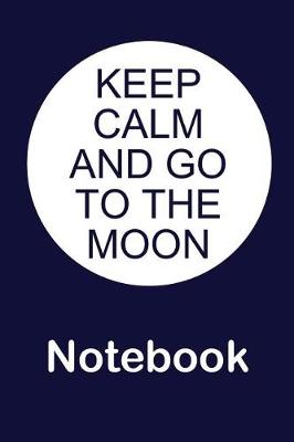 Book cover for Keep Calm and Go to the Moon Notebook