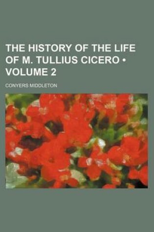 Cover of The History of the Life of M. Tullius Cicero (Volume 2)