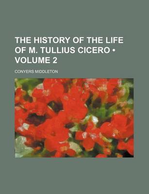 Book cover for The History of the Life of M. Tullius Cicero (Volume 2)