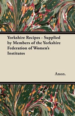 Book cover for Yorkshire Recipes - Supplied by Members of the Yorkshire Federation of Women's Institutes