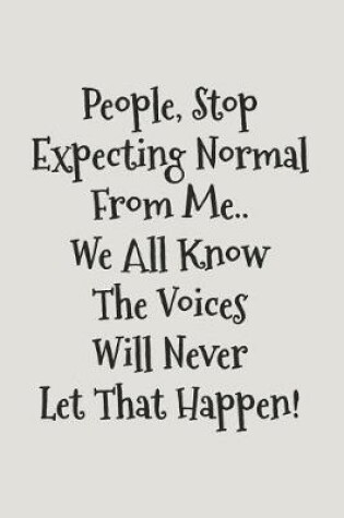 Cover of People Stop Expecting Normal from Me. We All Know the Voices Will Never Let That Happen!